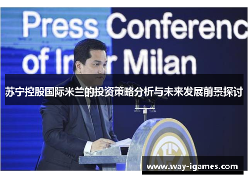 苏宁控股国际米兰的投资策略分析与未来发展前景探讨 苏宁控股国际米兰的投资策略分析与未来发展前景探讨