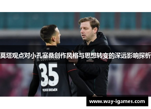 莫塔观点对小孔塞桑创作风格与思想转变的深远影响探析