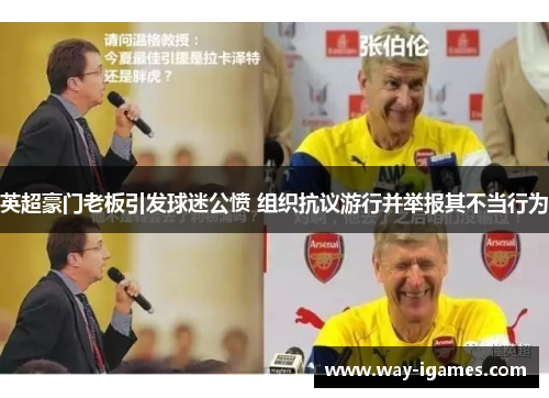 英超豪门老板引发球迷公愤 组织抗议游行并举报其不当行为 英超豪门老板引发球迷公愤 组织抗议游行并举报其不当行为