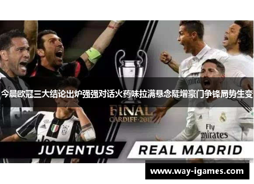 今晨欧冠三大结论出炉强强对话火药味拉满悬念陡增豪门争锋局势生变 今晨欧冠三大结论出炉强强对话火药味拉满悬念陡增豪门争锋局势生变