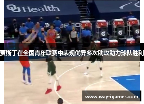 贾斯丁在全国青年联赛中表现优异多次助攻助力球队胜利 贾斯丁在全国青年联赛中表现优异多次助攻助力球队胜利