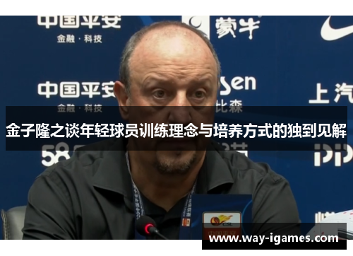 金子隆之谈年轻球员训练理念与培养方式的独到见解 金子隆之谈年轻球员训练理念与培养方式的独到见解