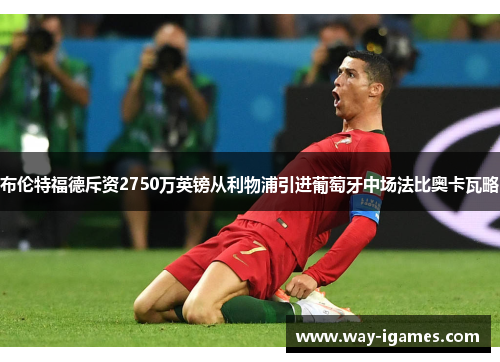 布伦特福德斥资2750万英镑从利物浦引进葡萄牙中场法比奥卡瓦略 布伦特福德斥资2750万英镑从利物浦引进葡萄牙中场法比奥卡瓦略