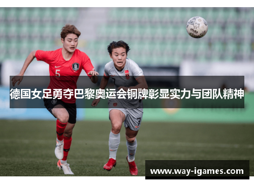 德国女足勇夺巴黎奥运会铜牌彰显实力与团队精神