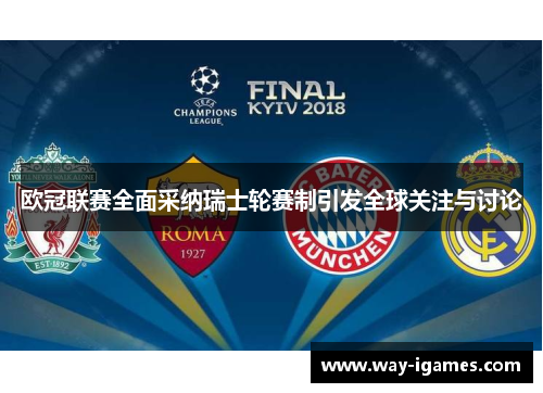 欧冠联赛全面采纳瑞士轮赛制引发全球关注与讨论