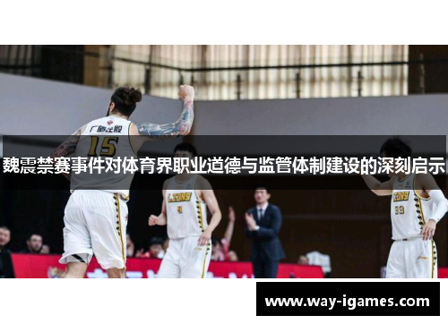 魏震禁赛事件对体育界职业道德与监管体制建设的深刻启示