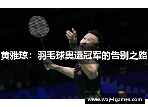 黄雅琼：羽毛球奥运冠军的告别之路